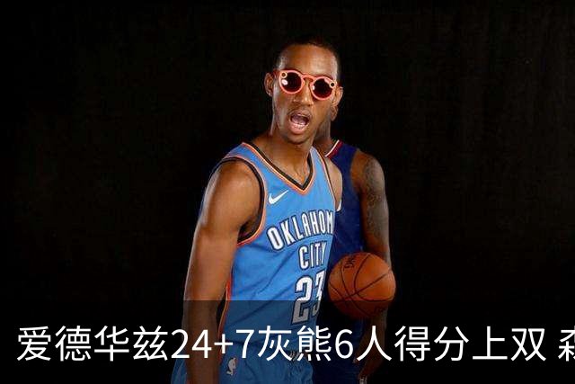 爱德华兹24+7灰熊6人得分上双 森林狼客场大胜